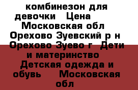 комбинезон для девочки › Цена ­ 300 - Московская обл., Орехово-Зуевский р-н, Орехово-Зуево г. Дети и материнство » Детская одежда и обувь   . Московская обл.